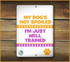 MY DOG'S NOT SPOILED I'M JUST WELL TRAINED PET SIGN - Aw Paws