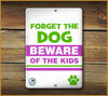 FORGET THE DOG BEWARE OF THE KIDS PET SIGN - Aw Paws