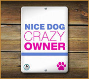 Nice Dog Crazy Owner PET SIGN - Aw Paws