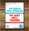 MY DOG'S NOT SPOILED I'M JUST WELL TRAINED PET SIGN - Aw Paws