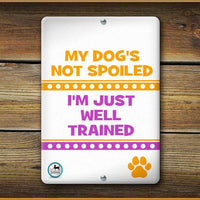 MY DOG'S NOT SPOILED I'M JUST WELL TRAINED PET SIGN - Aw Paws