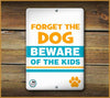 FORGET THE DOG BEWARE OF THE KIDS PET SIGN - Aw Paws